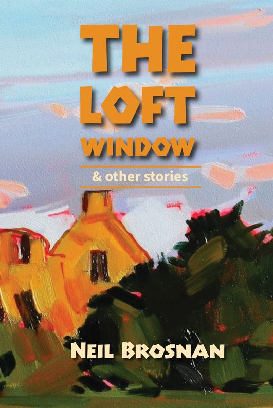 The Loft Window & Other Stories by Neil Brosnan