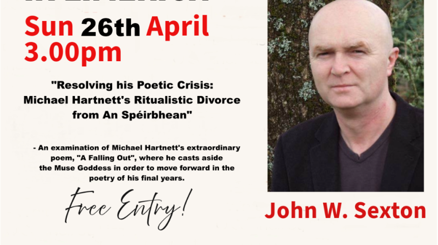 “Resolving his Poetic Crisis: Michael Hartnett’s Ritualistic Divorce from An Spéirbhean” with John W Sexton Sun 26th April 3pm