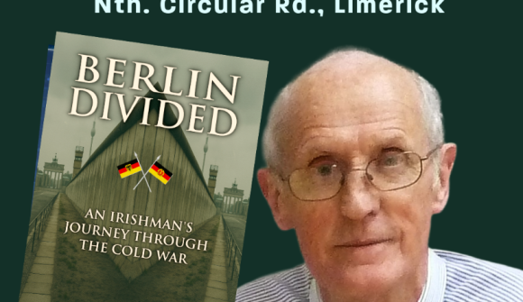 Book Launch: ‘Berlin Divided – An Irishman’s Journey Through the Cold War’ Tues 26th May 6.15pm Ard Scoil Ris, NCR, Limerick